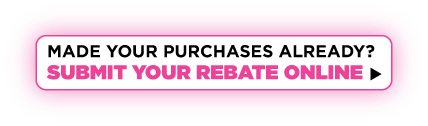 Made your purchases already? Enter Rebate Online >